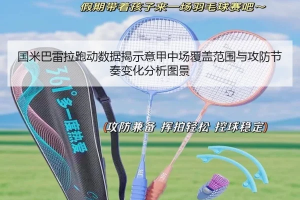 国米巴雷拉跑动数据揭示意甲中场覆盖范围与攻防节奏变化分析图景