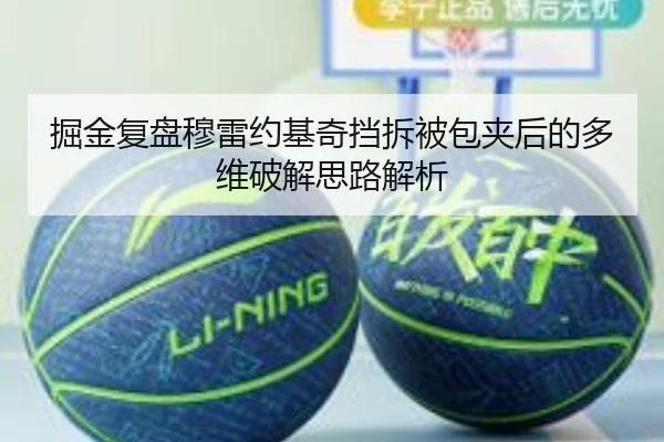 掘金复盘穆雷约基奇挡拆被包夹后的多维破解思路解析 | kaiyun